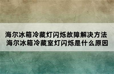 海尔冰箱冷藏灯闪烁故障解决方法 海尔冰箱冷藏室灯闪烁是什么原因